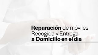 Reparación de Móvil o Tablet con Recogida y Entrega a DOMICILIO en el MISMO DÍA