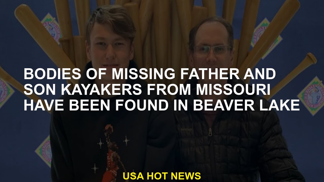 Bodies of missing father and son kayakers from Missouri have been found ...
