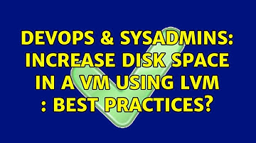 DevOps & SysAdmins: Increase disk space in a VM using LVM : Best practices?