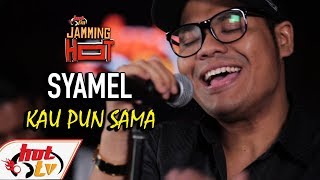 SYAMEL - Kau Pun Sama - JAMMING HOT (LIVE)