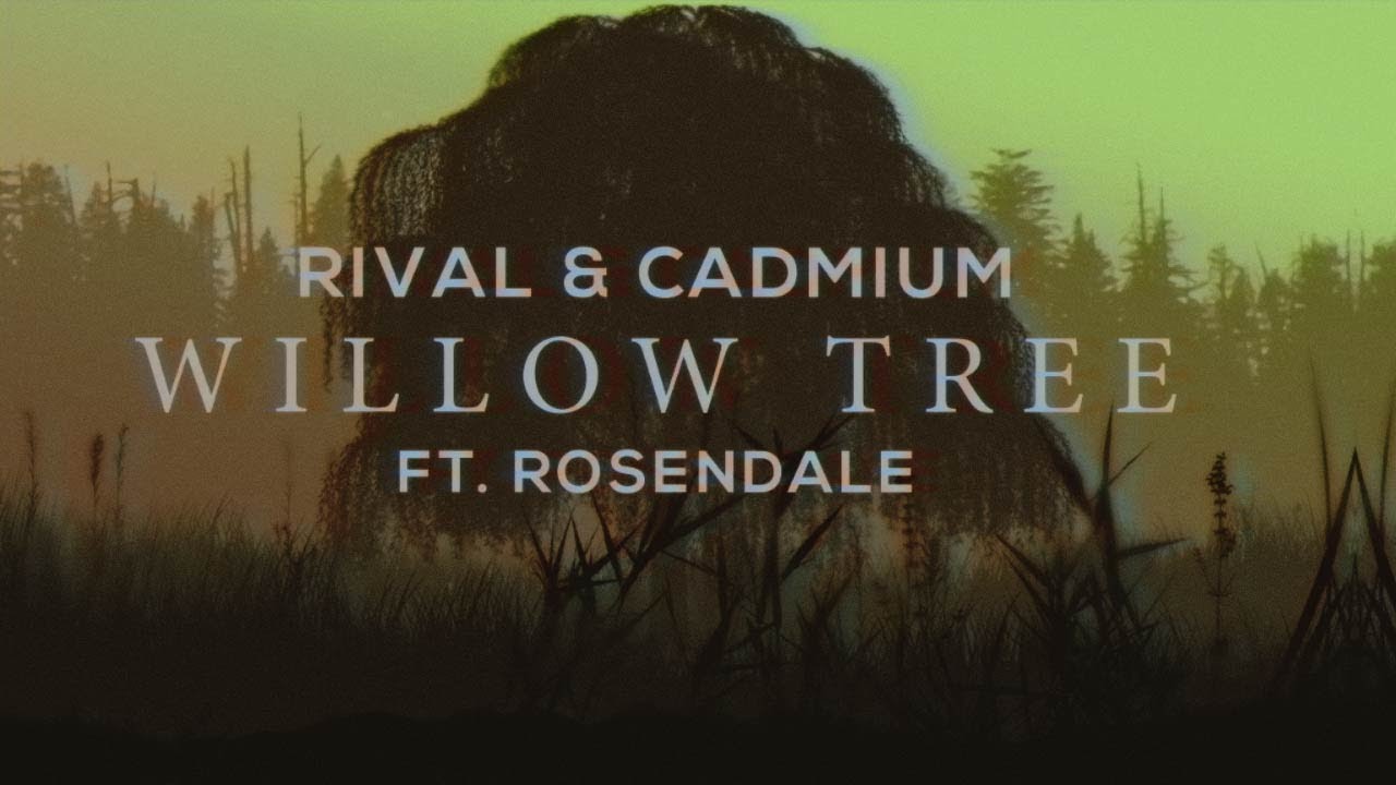 CADMIUM X Rival   Willow Tree feat Rosendale