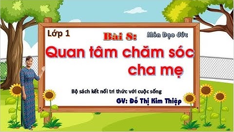 TIỂU HỌC THẬT HAY || BÀI 8: QUAN TÂM CHĂM SÓC CHA MẸ || ĐẠO ĐỨC 1 SÁCH KẾT NỐI TRI THỨC