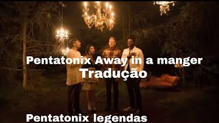 Tradução Pentatonix Away in a manger (Clipe legendado)