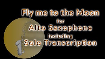 How to play ”Fly me to the Moon“ with your Alto Saxophone · including a transcribed solo