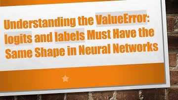 Understanding the ValueError: logits and labels Must Have the Same Shape in Neural Networks