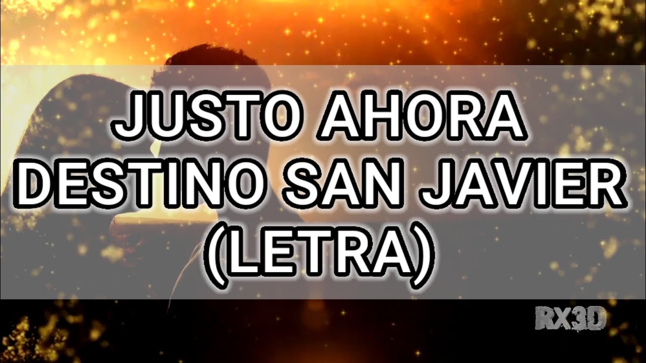 Justo Ahora - Destino San Javier - Letra Justo Ahora - Destino San Javier - Letra