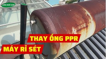 Thay ống nước nóng ppr cho máy nước nóng năng lượng mặt trời bị rỉ sét