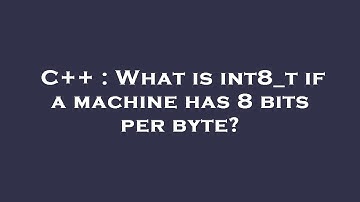 C++ : What is int8_t if a machine has   8 bits per byte?