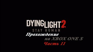 Dying Light 2 Stay Human. Прохождение на Xbox one S. Часть 11.