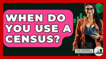 When Do You Use A Census? - The Friendly Statistician