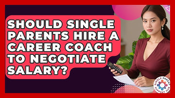 Should Single Parents Hire A Career Coach To Negotiate Salary? - Single Parent Support Hub