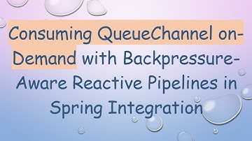Consuming QueueChannel on-Demand with Backpressure-Aware Reactive Pipelines in Spring Integration