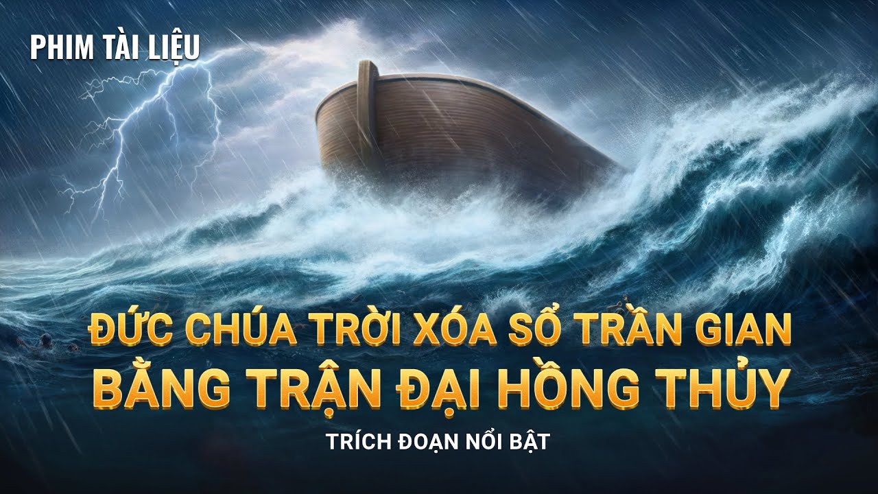 Trích đoạn đặc sắc 5 của Phim tài liệu Cơ Đốc “Đấng Nắm Giữ Quyền Tối Thượng trên Vạn Vật”: Đức Chúa Trời xóa sổ trần gian bằng trận đại hồng thủy