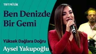 ⛴ Aysel Yakupoğlu | Ben Denizde Bir Gemi (Canlı Performans) #YüksekDağlaraDoğru Resimi