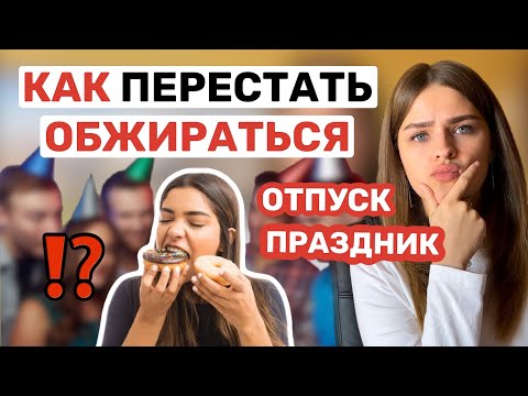 КАК НЕ СРЫВАТЬСЯ НА ЕДУ? / НА ПРАЗДНИКАХ / В ОТПУСКЕ / КАК ПЕРЕСТАТЬ ПЕРЕЕДАТЬ?