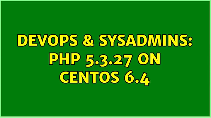 DevOps & SysAdmins: PHP 5.3.27 on CentOS 6.4