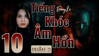 Tiếng Khóc Âm Hồn _ Phần Hai II  Tập 10/37 II Tác Giả Trường Lê II Truyện Ma Bắp Đọc