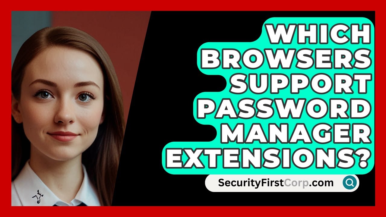 Which Browsers Support Password Manager Extensions? - SecurityFirstCorp.com