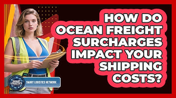 How Do Ocean Freight Surcharges Impact Your Shipping Costs? - Smart Logistics Network