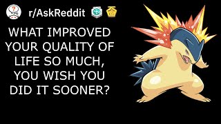 What improved your quality of life so much, you wish you did it sooner? | /r/AskReddit Top Posts