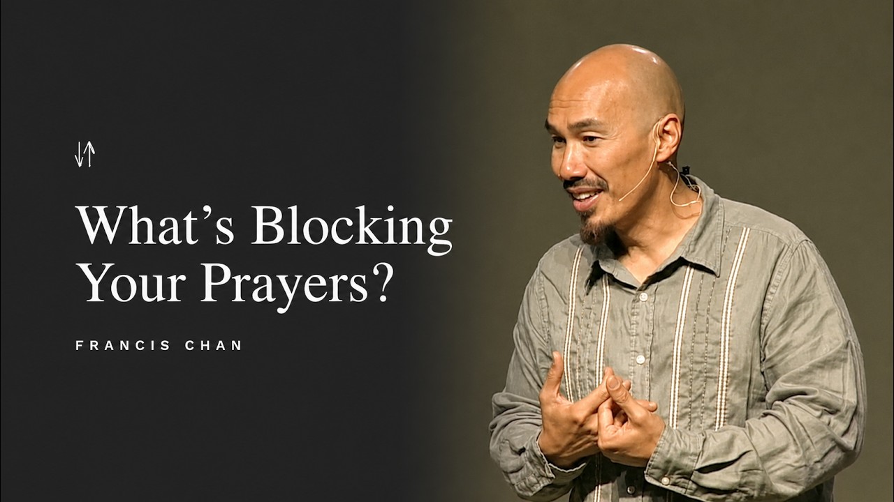 What’s Blocking Your Prayers? | Francis Chan