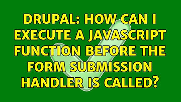 Drupal: How can I execute a JavaScript function before the form submission handler is called?