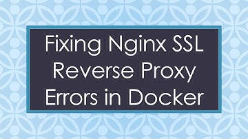 Fixing Nginx SSL Reverse Proxy Errors in Docker