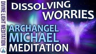 DISSOLVING WORRIES MEDITATION!!! with ARCHANGEL MICHAEL  ARCHANGEL METATRON  MELCHIZEDEK