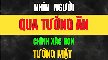 Bí Quyết Đọc Vị Người - Vì Sao Tướng Ăn Quan Trọng Hơn Tướng Mặt_Học Từ Cổ Nhân