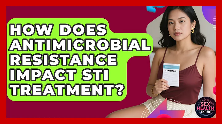 How Does Antimicrobial Resistance Impact STI Treatment? - Sex Health Expert