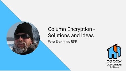 Column encryption solutions and ideas - Peter Eisentraut