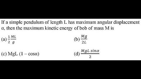 If a simple pendulum of length L has maximum angular displacement α, then the