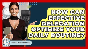 How Can Effective Delegation Optimize Your Daily Routine? - The Time Management Pro