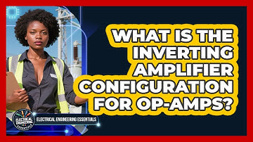 What Is The Inverting Amplifier Configuration For Op-amps? - Electrical Engineering Essentials