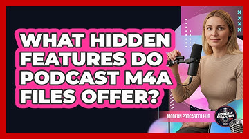 What Hidden Features Do Podcast M4A Files Offer? - Modern Podcaster Hub