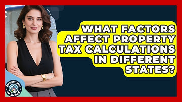 What Factors Affect Property Tax Calculations in Different States? | Property Taxes Uncovered News