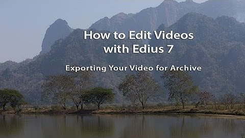 How to Edit Videos with Edius 7: Exporting Your Video for Archive