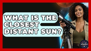 What Is The Closest Distant Sun? - Astronomy Made Simple
