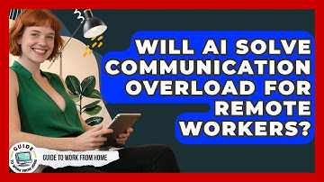 Will AI Solve Communication Overload For Remote Workers? - Guide To Work From Home