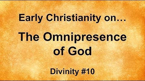 Early Christianity on: The Omnipresence of God the Father