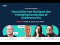 {Webinars} How CISOs Can Navigate the Changing Landscape of Cybersecurity