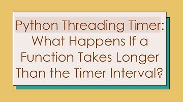 Python Threading Timer: What Happens If a Function Takes Longer Than the Timer Interval?