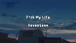 F*ck My Life - Seventeen [LIRIK SUB INDO]