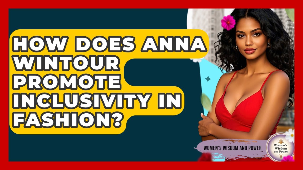 How Does Anna Wintour Promote Inclusivity In Fashion? - Womens Wisdom and Power