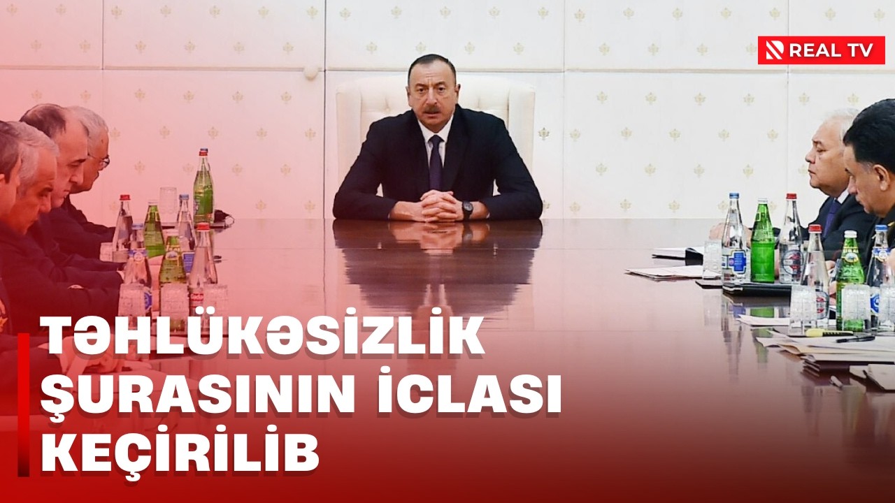 XÜSUSİ BURAXILIŞ - Təhlükəsizlik Şurasının iclası keçirilib