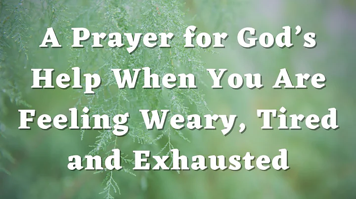 A Prayer for God’s Help when you are feeling weary, tired and exhausted - Daily Prayers #539