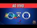 AO VIVO COM IMAGENS: CRUZEIRO X CRUZEIRO MA