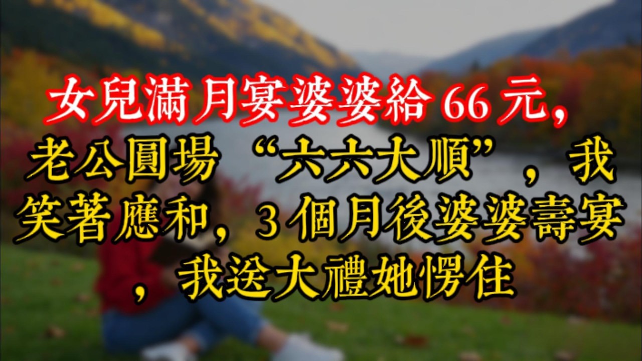 女兒滿月宴婆婆給 66 元，老公圓場 “六六大順”，我笑着應和，3 個月後婆婆壽宴，我送大禮她愣住
