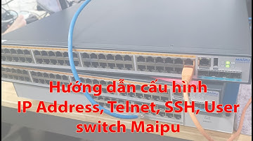 Cấu hình IP, Username, Telnet, SSH, WebUI trên Switch Maipu S Series (S3230, S3330, S4230...)