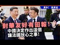 20240509B 對華友好有回報！中國決定作出這個讓法國放心之事！